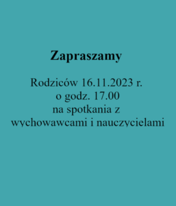 Zapraszamy Rodziców 16.11.2023 r. o godz. 17.00 na spotkania z wychowawcami i nauczycielami